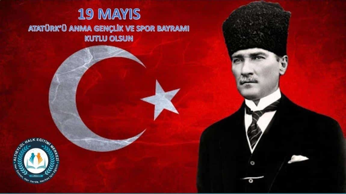 19 MAYIS ATATÜRK'Ü ANMA GENÇLİK ve SPOR BAYRAMIMIZ KUTLU OLSUN